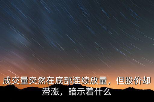 成交量突然在底部連續(xù)放量，但股價卻滯漲，暗示著什么
