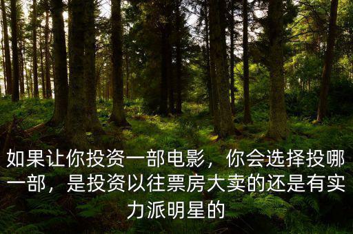 如果讓你投資一部電影，你會(huì)選擇投哪一部，是投資以往票房大賣的還是有實(shí)力派明星的