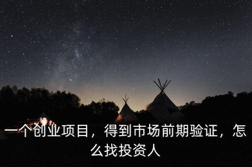 一個創(chuàng)業(yè)項目，得到市場前期驗證，怎么找投資人