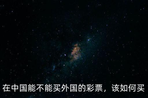 在中國能不能買外國的彩票，該如何買