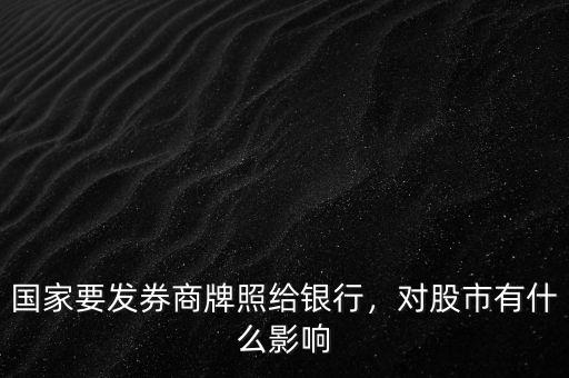 國家要發(fā)券商牌照給銀行，對股市有什么影響