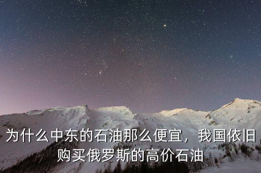 為什么中東的石油那么便宜，我國依舊購買俄羅斯的高價石油