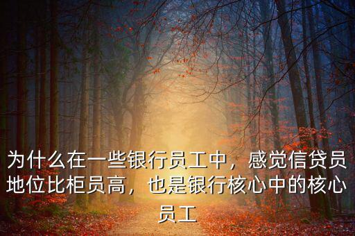 為什么在一些銀行員工中，感覺信貸員地位比柜員高，也是銀行核心中的核心員工