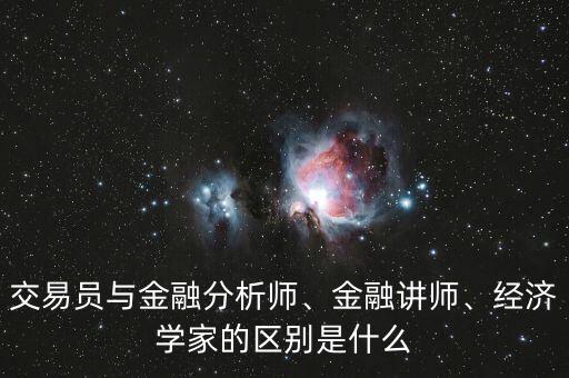 交易員與金融分析師、金融講師、經(jīng)濟學(xué)家的區(qū)別是什么