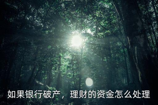 如果銀行破產(chǎn)，理財?shù)馁Y金怎么處理