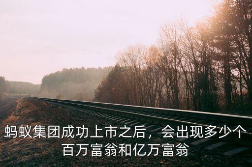 螞蟻集團成功上市之后，會出現(xiàn)多少個百萬富翁和億萬富翁