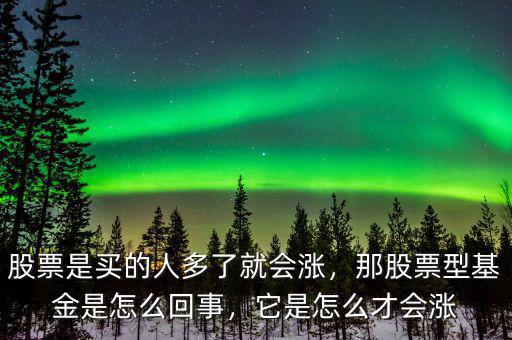 股票是買的人多了就會(huì)漲，那股票型基金是怎么回事，它是怎么才會(huì)漲