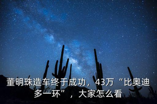 董明珠造車終于成功，43萬“比奧迪多一環(huán)”，大家怎么看