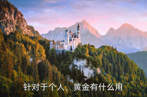 針對(duì)于個(gè)人，黃金有什么用