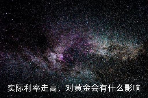 實(shí)際利率走高，對黃金會有什么影響