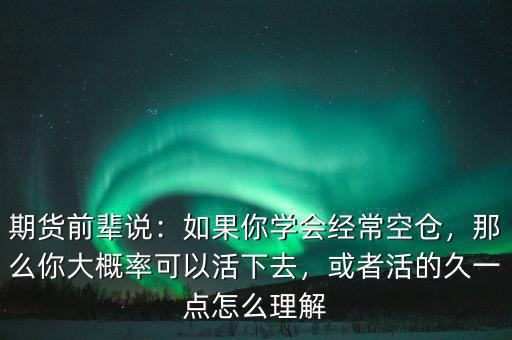 期貨前輩說：如果你學(xué)會(huì)經(jīng)?？諅}，那么你大概率可以活下去，或者活的久一點(diǎn)怎么理解