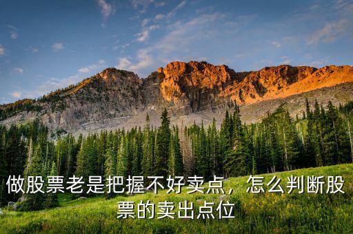做股票老是把握不好賣點(diǎn)，怎么判斷股票的賣出點(diǎn)位