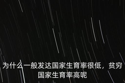為什么一般發(fā)達(dá)國家生育率很低，貧窮國家生育率高呢