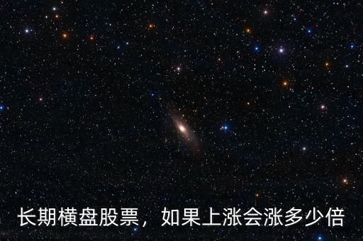 長(zhǎng)期橫盤股票，如果上漲會(huì)漲多少倍