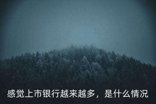 感覺上市銀行越來越多，是什么情況