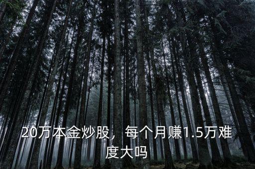 20萬本金炒股，每個(gè)月賺1.5萬難度大嗎