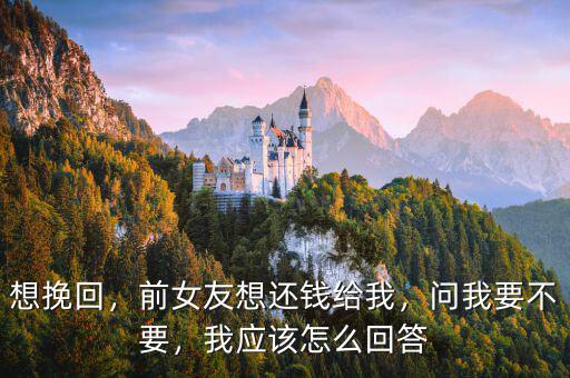 想挽回，前女友想還錢給我，問我要不要，我應(yīng)該怎么回答