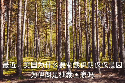 最近，美國(guó)為什么要制裁伊朗僅僅是因?yàn)橐晾适仟?dú)裁國(guó)家嗎