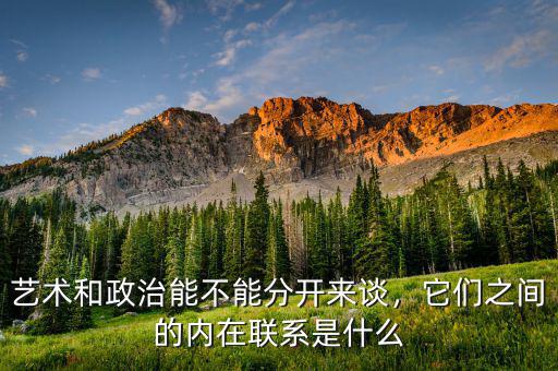 藝術(shù)和政治能不能分開(kāi)來(lái)談，它們之間的內(nèi)在聯(lián)系是什么