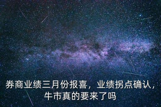 券商業(yè)績三月份報喜，業(yè)績拐點確認，牛市真的要來了嗎