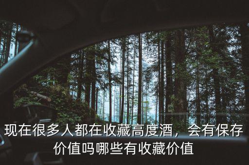 現(xiàn)在很多人都在收藏高度酒，會有保存價(jià)值嗎哪些有收藏價(jià)值