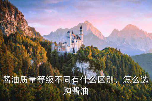 醬油質(zhì)量等級(jí)不同有什么區(qū)別，怎么選購(gòu)醬油