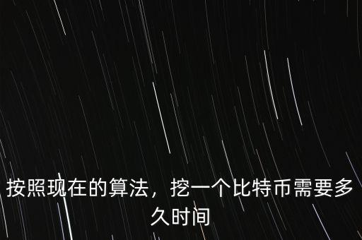 按照現在的算法，挖一個比特幣需要多久時間