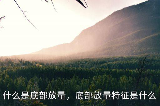 什么是底部放量，底部放量特征是什么