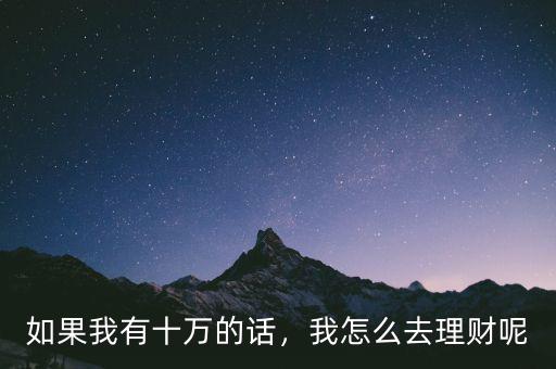 如果我有十萬的話，我怎么去理財呢