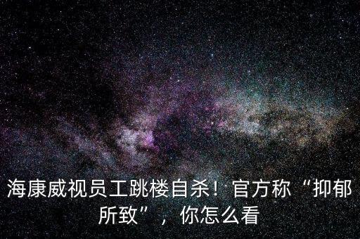 ?？低晢T工跳樓自殺！官方稱“抑郁所致”，你怎么看