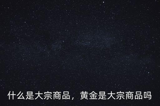 什么是大宗商品，黃金是大宗商品嗎