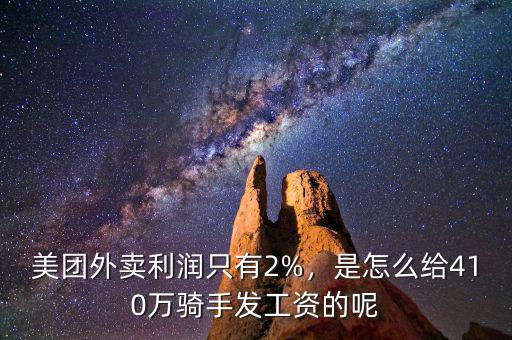 美團(tuán)外賣利潤(rùn)只有2%，是怎么給410萬(wàn)騎手發(fā)工資的呢