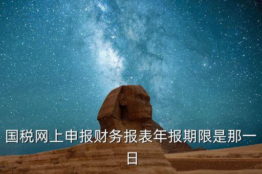 重慶國(guó)稅財(cái)務(wù)年報(bào)什么時(shí)候報(bào)，國(guó)稅的財(cái)務(wù)報(bào)表需要每個(gè)月申報(bào)嗎