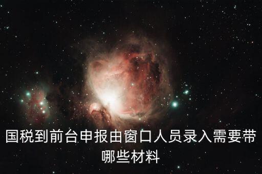 安徽去窗口申報稅需要帶什么，申報增值稅要拿什么材料去