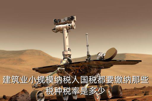 建筑業(yè)應(yīng)交什么稅，建筑業(yè)都需繳納什么稅賬務(wù)處理與工業(yè)有什么區(qū)別嗎