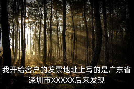 我開(kāi)給客戶的發(fā)票地址上寫(xiě)的是廣東省深圳市XXXXX后來(lái)發(fā)現(xiàn)