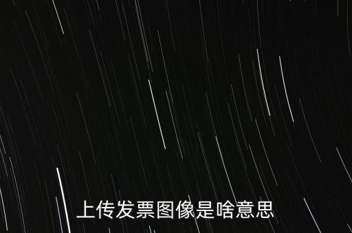 發(fā)票上傳有什么用，稅控開票系統里的發(fā)票上傳是什么作用