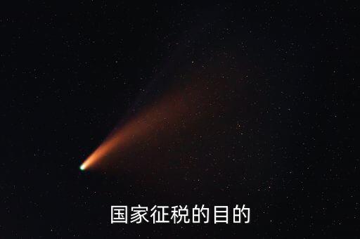 國家稅收的目的是什么，個人所得稅的征收目的是什么