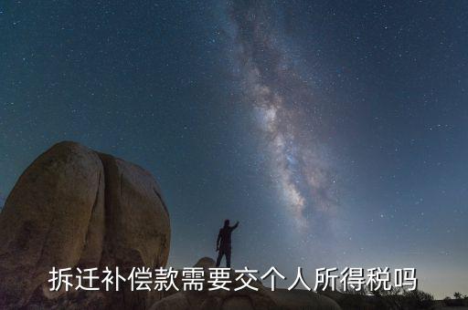 拆遷補償款應(yīng)繳納什么稅，拆遷補償款需要交個人所得稅嗎