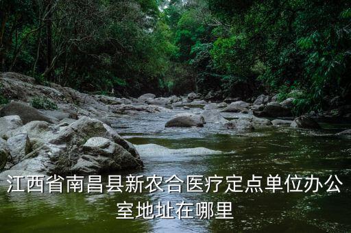 蓮塘地稅局辦公的單位在什么位置，江西省南昌縣新農(nóng)合醫(yī)療定點(diǎn)單位辦公室地址在哪里