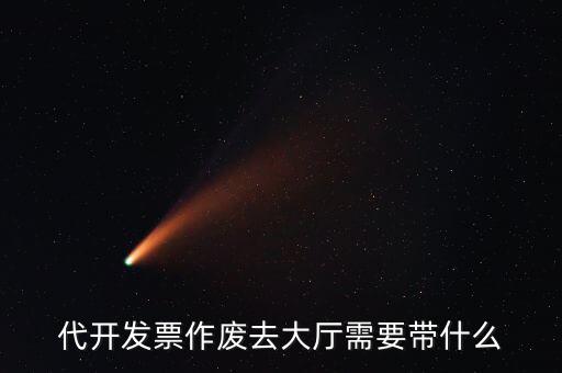 地稅大廳申報作廢需要什么資料，代開發(fā)票作廢去大廳需要帶什么