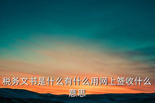 地稅涉稅文書是什么意思，純稅收和稅費(fèi)同征文書已終審?fù)ㄟ^(guò)是什么意思啊