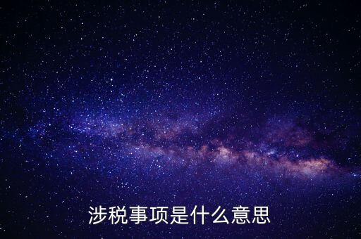 辦理涉稅事項(xiàng)什么意思，涉稅是什么意思 什么是涉稅
