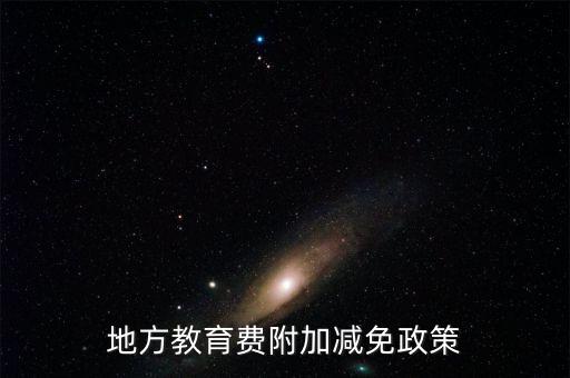 為什么免征地方教育費附加，地方教育費附加減免政策