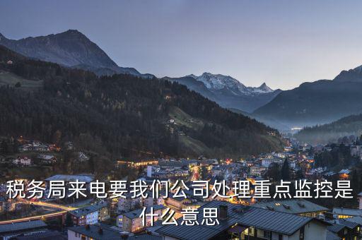 稅局監(jiān)控風(fēng)控是什么意思，被稅務(wù)局強(qiáng)制監(jiān)控是怎么回事