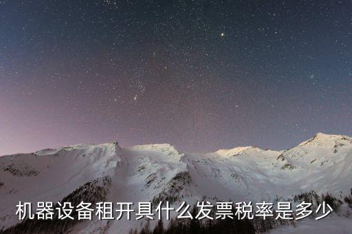 設(shè)備租用是什么發(fā)票，機(jī)器設(shè)備租開具什么發(fā)票稅率是多少