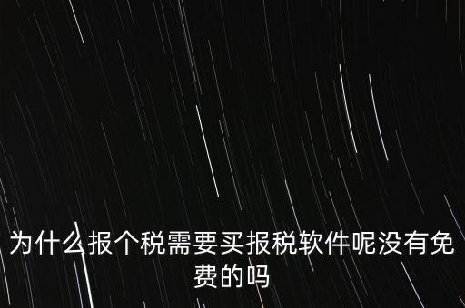 為什么報(bào)個稅需要買報(bào)稅軟件呢沒有免費(fèi)的嗎