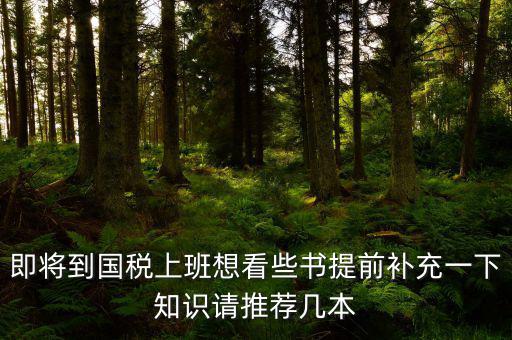 國稅新入職看什么書，報(bào)考國稅局公務(wù)員需要看什么書
