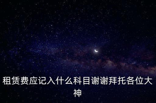 租房費計入什么科目，房租費屬于什么會計科目