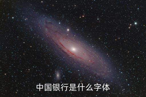 中國銀行 是什么字體，中國銀行是什么字體